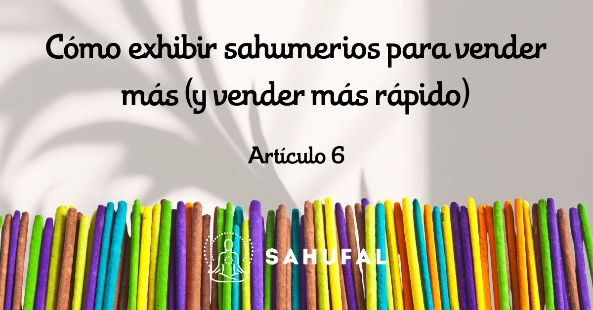 Cómo exhibir sahumerios para vender más (y vender más rápido)